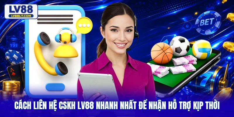 Cách Liên Hệ CSKH LV88 Nhanh Nhất Để Nhận Hỗ Trợ Kịp Thời 