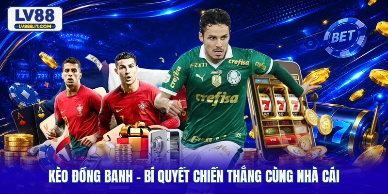 Kèo Đồng Banh - Bí Quyết Chiến Thắng Cùng Nhà Cái 