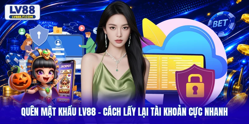 Quên Mật Khẩu Lv88 - Cách Lấy Lại Tài Khoản Cực Nhanh 
